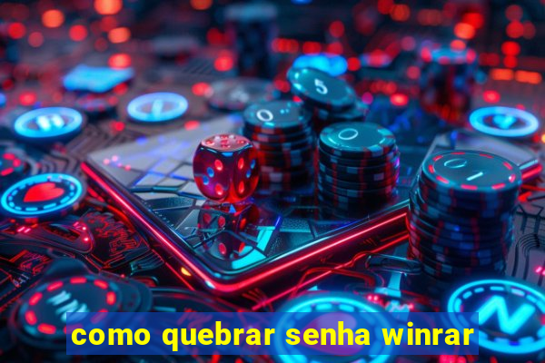 como quebrar senha winrar